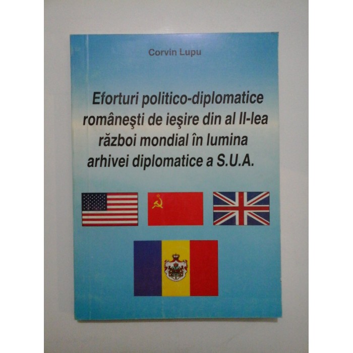 Eforturi politico-diplomatice romanesti de iesire din al II-lea razboi mondial in lumina arhivei diplomatice a S.U.A.  -  Corvin Lupu  (dedicatia autorului pentru generalul Iulian  Vlad)